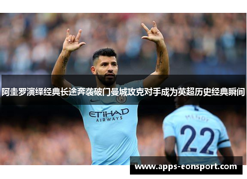 阿圭罗演绎经典长途奔袭破门曼城攻克对手成为英超历史经典瞬间