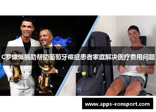 C罗慷慨捐助帮助葡萄牙癌症患者家庭解决医疗费用问题