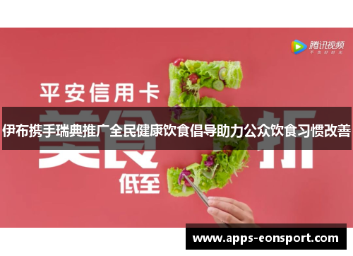 伊布携手瑞典推广全民健康饮食倡导助力公众饮食习惯改善