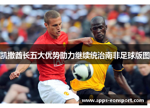 凯撒酋长五大优势助力继续统治南非足球版图