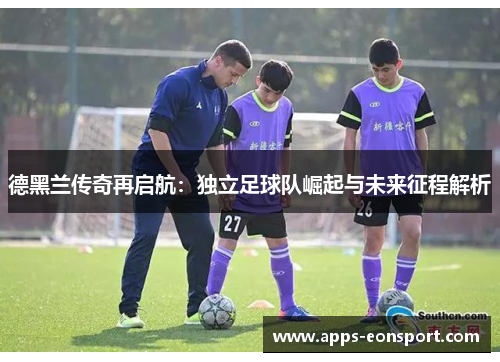 德黑兰传奇再启航：独立足球队崛起与未来征程解析